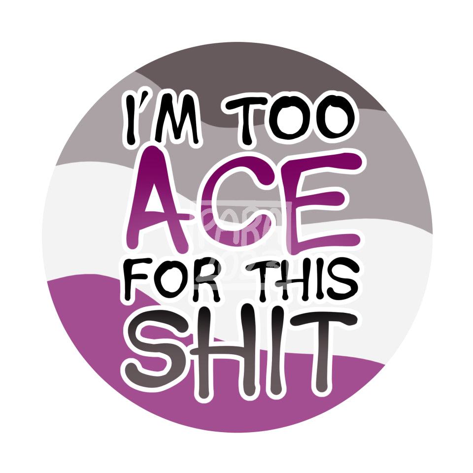 I'm Too Ace For This - 38mm Pin Badge for Tired Asexuals